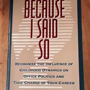 BECAUSE I SAID SO: RECOGNIZE THE INFLUENCE OF CHILDHOOD DYNAMICS ON OFFICE POLIT